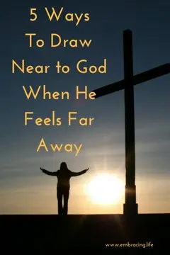 5 Ways to Draw Near to God When He Feels Far Away