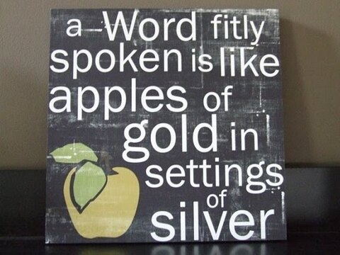 A word fitly spoken is like apples of gold in settings of silver