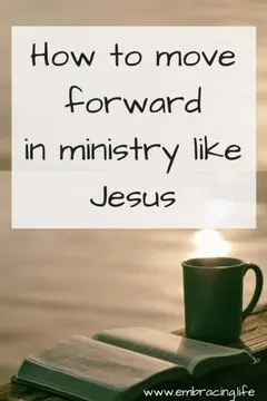 How To Move Forward In Ministry Like Jesus